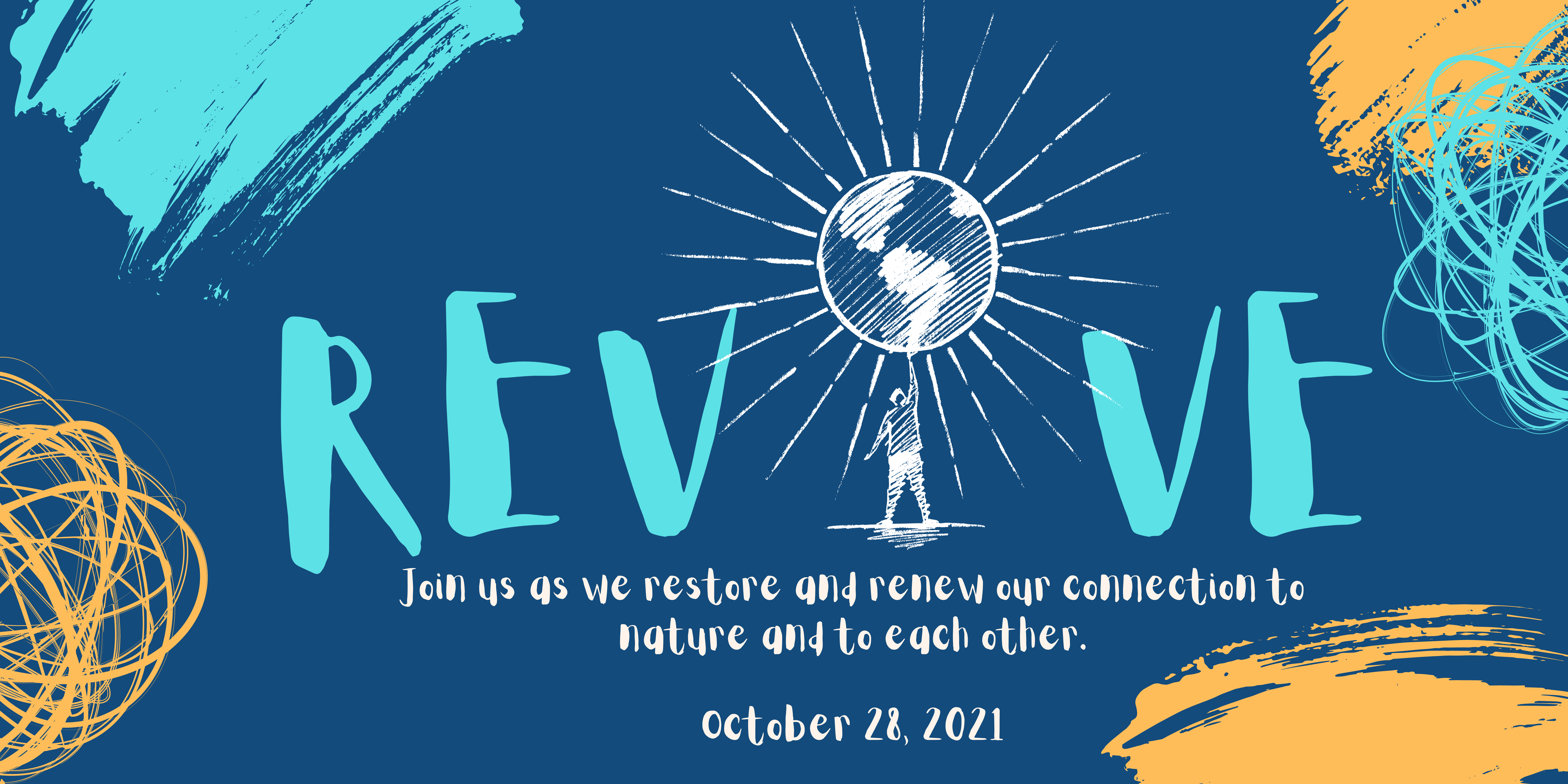 Revive event banner with blue and orange scribbles with the words, Revive, and a sketch of a man touching the earth up above. The banner reads, join us as we restore and renew our connection to nature and to each other. October 28, 2021